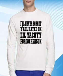 Lil Yachty I'll Never Forget Y'all Hated On Lil Yachty For No Reason Tee Shirt