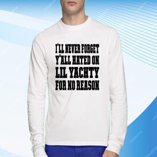 Lil Yachty I'll Never Forget Y'all Hated On Lil Yachty For No Reason Tee Shirt