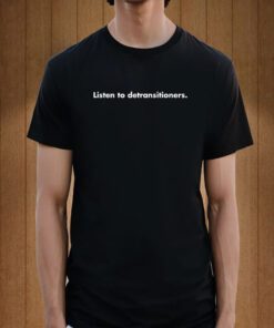 Listen To Detransitioners Tee Shirt