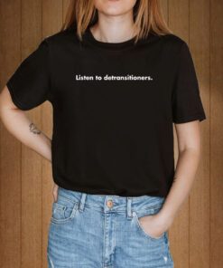 Listen To Detransitioners Tee Shirt