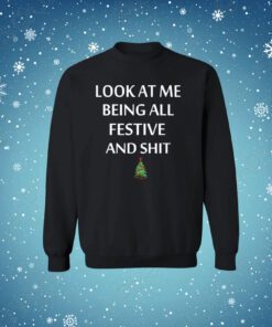 Look At Me Being All Festive And Shit Merch Shirts