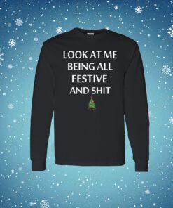 Look At Me Being All Festive And Shit Merch Shirts