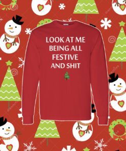 Look At Me Being All Festive And Shit Xmas Longsleeve Shirt