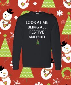Look At Me Being All Festive And Shit Xmas Longsleeve Shirt