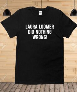 Loomersfanclub Laura Loomer Did Nothing Wrong Unisex TShirt