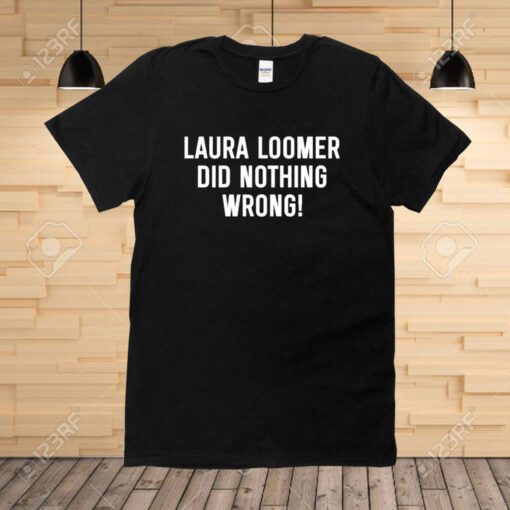 Loomersfanclub Laura Loomer Did Nothing Wrong Unisex TShirt