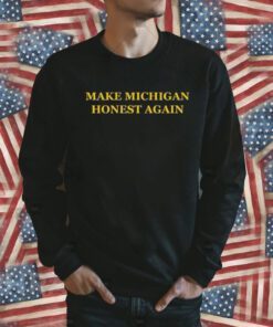 Make Michigan Honest Again Tee Shirt