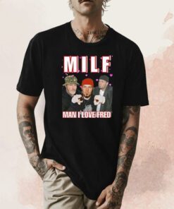 Milf Man I Love Fred Cringey T-Shirt