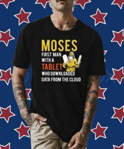 Moses First Man With A Tablet Who Downloaded Data From The Cloud Tee Shirt