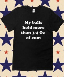 My Balls Hold More Than 3-4 Oz Of Cum Unisex T-Shirt