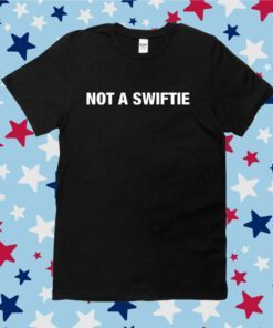 Not A Swiftie Tee Shirt