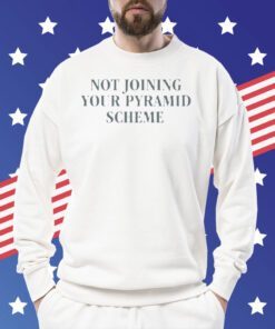 Not joining your pyramid scheme Tee Shirt