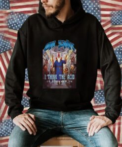 Oh Shit I Think The Acid Is Kicking In Shirt Hoodie