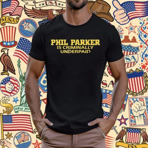 Phil parker is criminally underpaid Tee Shirt