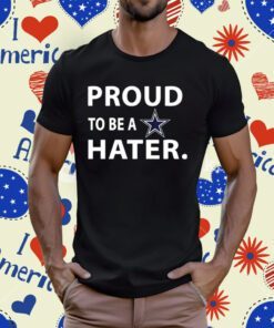Proud To Be A Dallas Cowboys Hater Tee Shirt