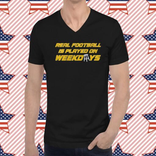 Real Football Is Played On Weekdays Tee Shirt