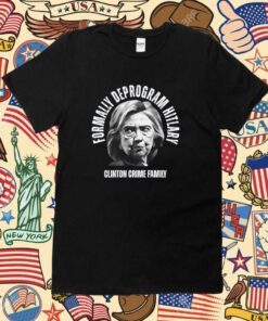 Reckless Patriot Gear Formally Deprogram Hitlary Clinton Crime Family Tee Shirt