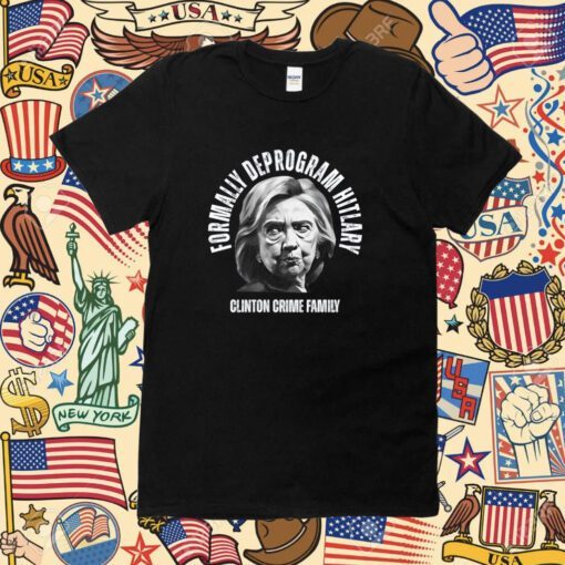 Reckless Patriot Gear Formally Deprogram Hitlary Clinton Crime Family Tee Shirt