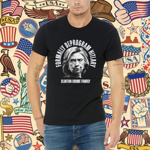 Reckless Patriot Gear Formally Deprogram Hitlary Clinton Crime Family Tee Shirt