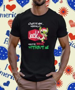 Santa baby stitch admit it now working at Jack would be boring without me Christmas Tee Shirt
