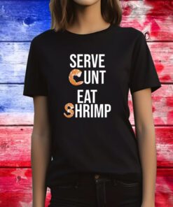 Serve Cunt Eat Shrimp Tee Shirt
