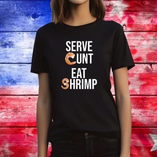 Serve Cunt Eat Shrimp Tee Shirt