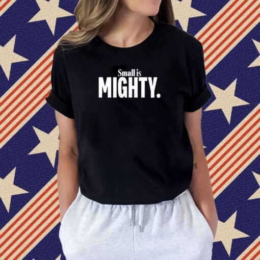 Small Is Mighty Tee Shirt