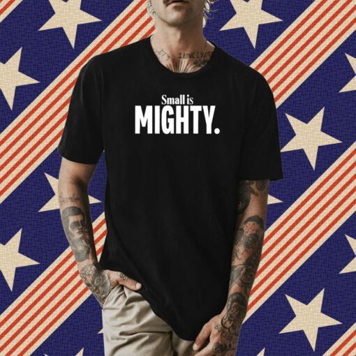 Small Is Mighty Tee Shirt