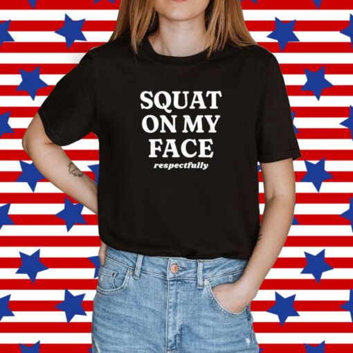 Squat On My Face Respectfully Tee Shirt