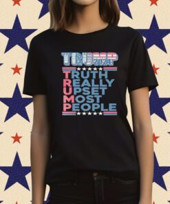 Trump Make America Great Again 2024 Truth Really Upset Most People Tee Shirt