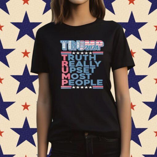 Trump Make America Great Again 2024 Truth Really Upset Most People Tee Shirt