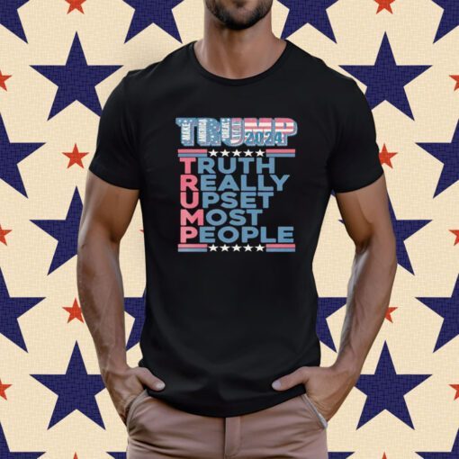 Trump Make America Great Again 2024 Truth Really Upset Most People Tee Shirt