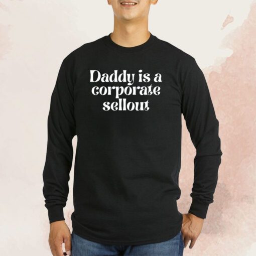 Daddy Is A Corporate Sellout Tee Shirt