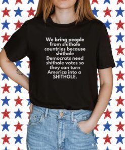 We Bring People From Shithole Countries Because Shithole Merch Shirts