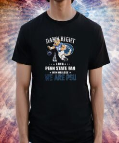 We are psu damn right I am a penn state Football fan win or lose 2023 Shirts