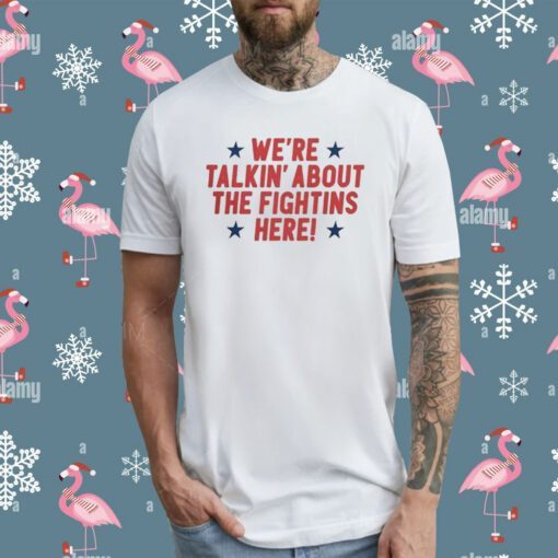 We're Talkin' About The Fightins Here T-Shirt