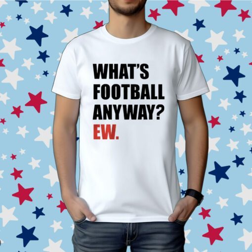 Whats Football Anyway Ew KC Football T-Shirt