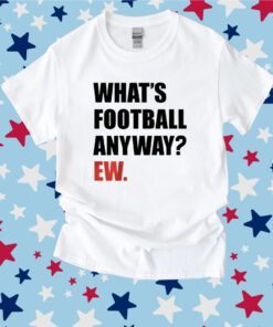 Whats Football Anyway Ew KC Football T-Shirt