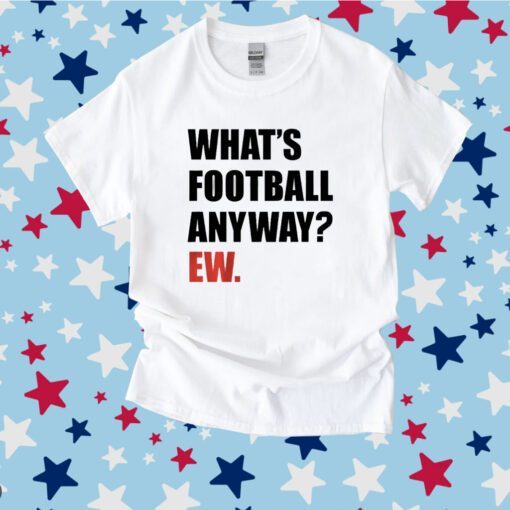 Whats Football Anyway Ew KC Football T-Shirt