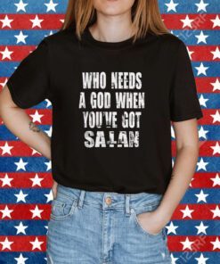Who needs a god when you’ve got Satan Tee Shirt