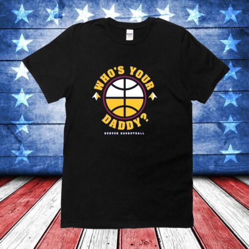 Official Whos Your Daddy Denver Basketball Shirts