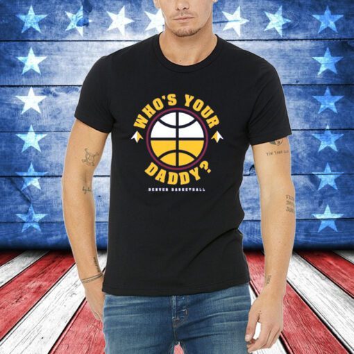 Official Whos Your Daddy Denver Basketball Shirts