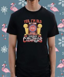 Yes I’m old but I saw detroit pistons back to back NBA finals champions Tee Shirt
