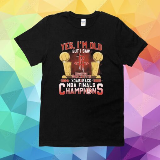 Yes I’m old but I saw houston rockets back to back NBA finals champions Tee Shirt