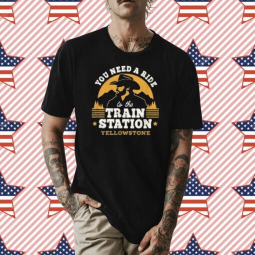 Official You need a ride to the train station yellowstone TShirt