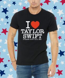 I Heart Taylor Swift Please Don't Kill Me Tee Shirt