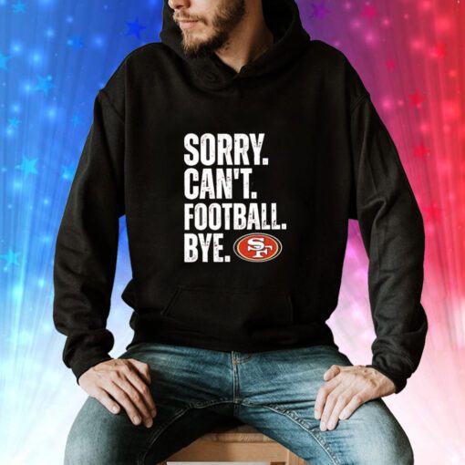49ers Sorry Can’t Football Bye T-Shirt