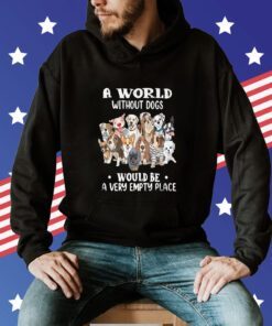 A World Without Dogs Would Be A Very Empty Place Hoodie T-Shirt