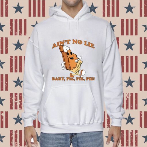 Ain't No Lie Pie Pie Pie Hoodie T-Shirt