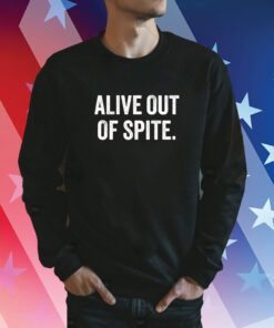 Alive Out Of Spite Hoodie T-Shirt